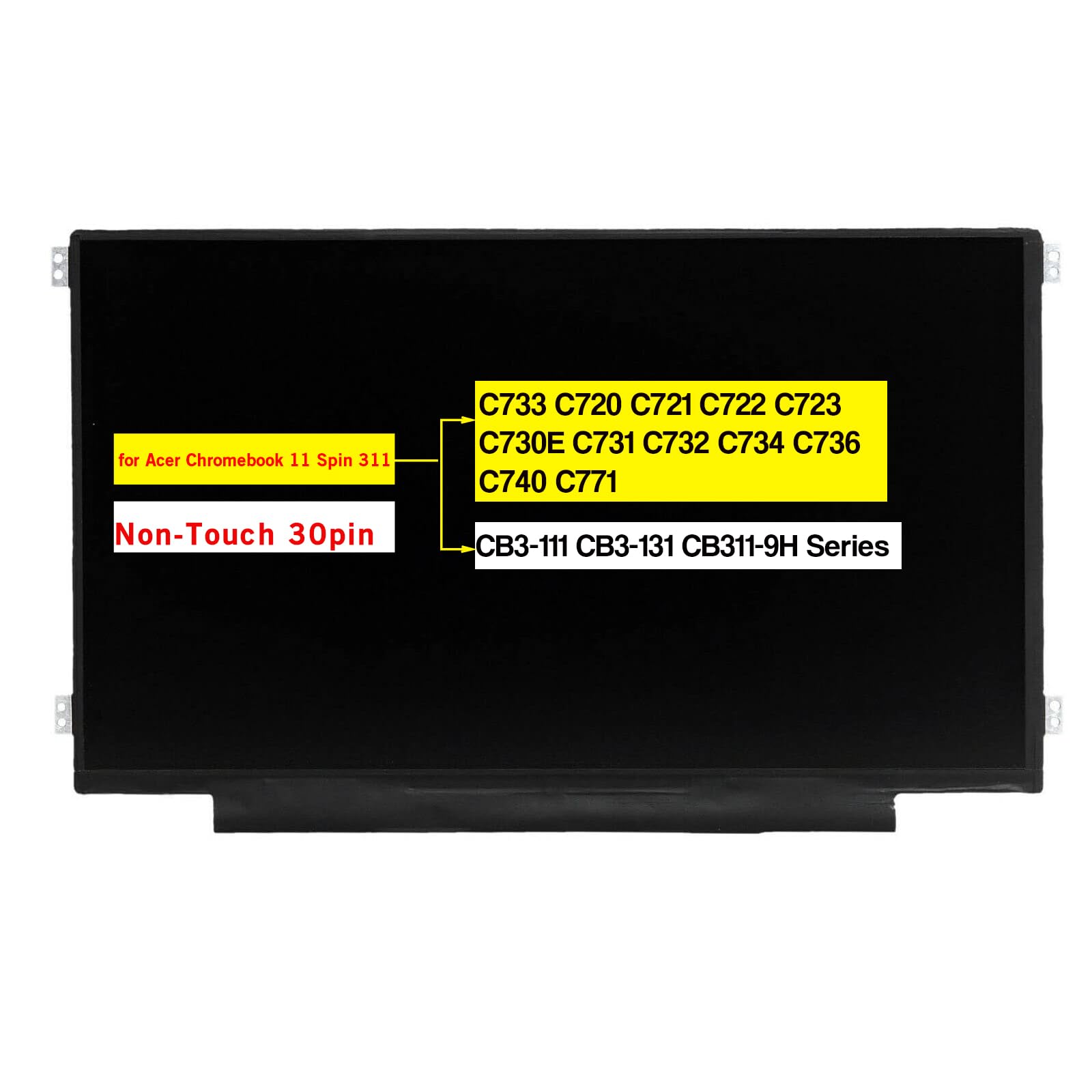 Photo 1 of 11.6" Replacement for Acer Chromebook 11 Spin 311 C733 C720 C721 C722 C723 C730E C731 C732 C734 C736 C740 C771 CB3-111 CB3-131 CB311 CB311-9H Series Non-Touch Screen LCD Display (HD 1366*768 30 Pins )