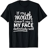 Sarcastic Shirt, If My Mouth Doesn't Say It My Face Will T-Shirt