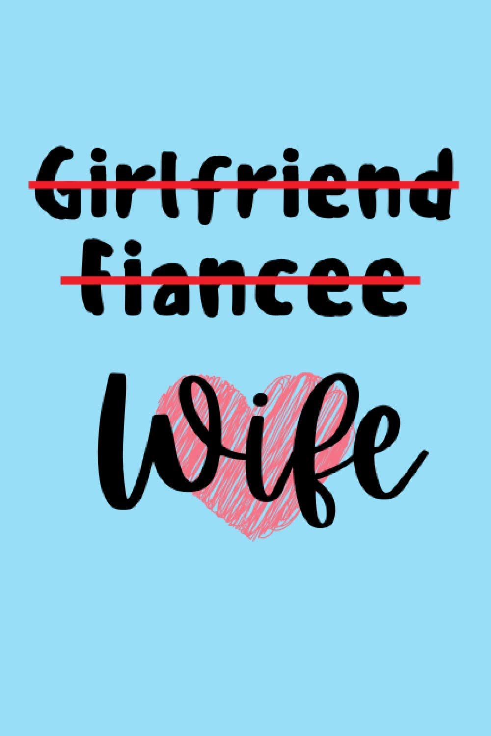 Girlfriend Fiancee Wife: Just Married, Wifey,Honeymoon, Journal Lined Ruled, 6x9 inch 120 Pages Notebook Journal Gag Gift