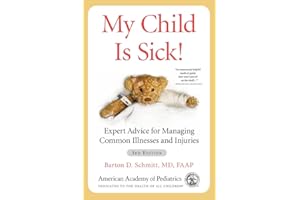 My Child Is Sick!: Expert Advice for Managing Common Illnesses and Injuries
