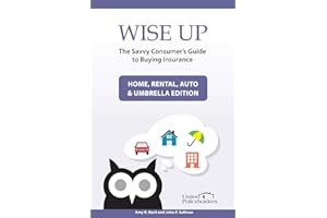 Wise Up: The Savvy Consumer's Guide to Buying Insurance: Home, Rental, Auto & Umbrella Edition