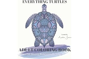 EVERYTHING TURTLES: ADULT COLORING BOOK: 50 Stress Relieving Turtles Designs: Beautiful pictures for Adults or Kids: A great coloring book for all skill levels of coloring