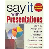 Say It with Presentations: How to Design and Deliver Successful Business Presentations, Revised & Expanded Edition