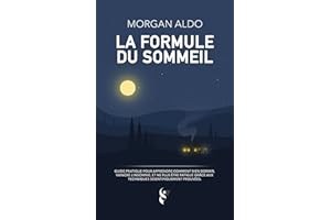 La Formule Du Sommeil: Guide pratique pour apprendre comment bien dormir, vaincre l'insomnie, et ne plus être fatigué grâce a