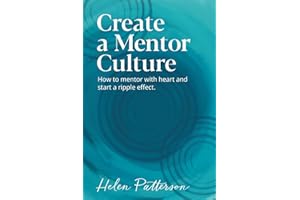 Create a Mentor Culture: How to mentor with heart and start a ripple effect