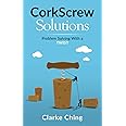 CorkScrew Solutions: How Great Leaders Solve (Seemingly) Impossible Problems