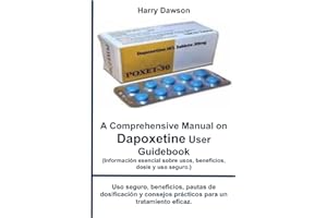 A Comprehensive Manual on Dapoxetine User Guidebook (Información esencial sobre usos, beneficios, dosis y uso seguro.): Uso s