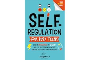 Self-Regulation for Busy Teens: From triggered to Steady: Skills to Help Teens with Impulse Control, Big Feelings, and Finding Calm