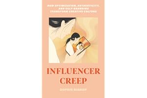 Influencer Creep: How Optimization, Authenticity, and Self-Branding Transform Creative Culture