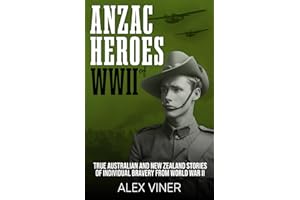 ANZAC Heroes of World War II: True Australian and New Zealand Stories of Individual Bravery from the Battlefields of World War II (War Heroes)