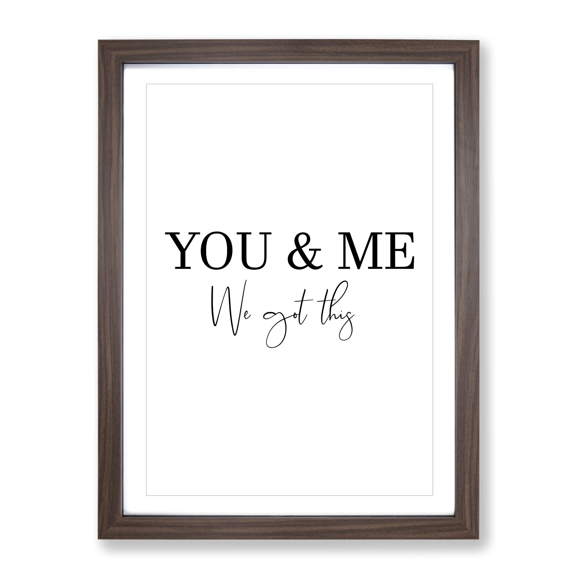 You And Me We Got This Typography Quote Framed Wall Art Print, Ready to Hang Picture for Living Room Bedroom Home Office Décor, Walnut A4 (34 x 25 cm)