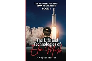 The RENAISSANCE MAN: ELON REEVE MUSK: BOOK ONE: HIS LIFE AND TECHNOLOGIES