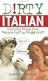 Dirty Italian: Everyday Slang from (Dirty Everyday Slang)