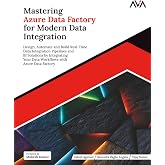 Mastering Azure Data Factory for Modern Data Integration: Design, Automate and Build Real-Time Data Integration Pipelines and BI Solutions by ... Edition) (Azure Data Engineer &mdash; Expert Path)