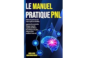 Le Manuel Pratique PNL: Libérez la puissance de votre esprit avec la PNL: Apprenez les secrets du langage corporel, exploitez