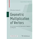 Geometric Multiplication of Vectors: An Introduction to Geometric Algebra in Physics (Compact Textbooks in Mathematics)