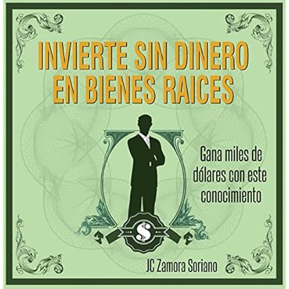 Invierte sin dinero en Bienes Raices: Obtén el conocimiento para generar miles de dolares Invierte sin dinero en Bienes Raices: Obtén el conocimiento para generar miles de dolares
