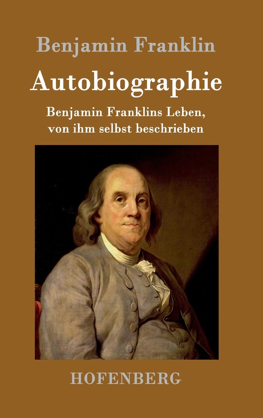 Autobiographie: Benjamin Franklins Leben, Von Ihm Selbst Beschrieben:  Amazon.co.uk: Benjamin Franklin: 9783843050500: Books