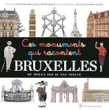 Ces monuments qui racontent Bruxelles : du Moyen Age au XXIe siècle by