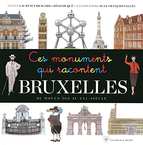 Ces monuments qui racontent Bruxelles : du Moyen Age au XXIe siècle by Régis Duqué, Laurence Bragard, Jean-François Vallée