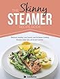 The Skinny Steamer Recipe Book: Delicious Healthy, Low Calorie, Low Fat Steam Cooking Recipes Under 300, 400 & 500 Calories