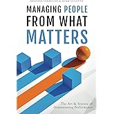 Managing People from What Matters: The Art and Science of Guaranteeing Performance