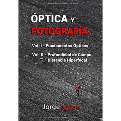 ÓPTICA Y FOTOGRAFÍA: VOL. I Fundamentos ópticos. VOL. II Profundidad de campo y distancia hiperfocal ÓPTICA Y FOTOGRAFÍA: VOL. I Fundamentos ópticos. VOL. II Profundidad de campo y distancia hiperfocal