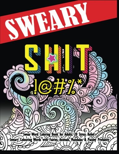 Swear Word Coloring Book for Adults: 20 Stress Relief Sweary Colouring Words with Fairies, Animals, Mandalas & Paisley Profanity: Naughty Gifts for Relaxation by Swearing Coloring Book for Adults
