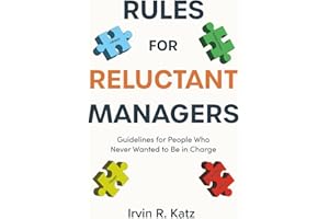 Rules for Reluctant Managers: Guidelines for People Who Never Wanted to Be in Charge