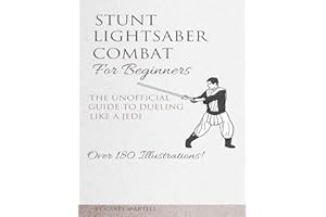 Stunt Lightsaber Combat For Beginners: The Unofficial Guide to Dueling Like a Jedi