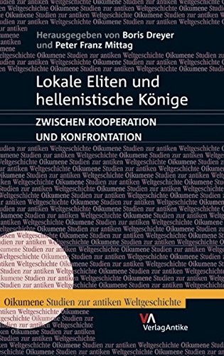 Lokale Eliten und hellenistische Könige: Zwischen Kooperation und Konfrontation (Oikumene. Studien Zur Antiken Weltgeschichte) (German Edition)