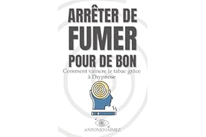 Arrêter De Fumer Pour De Bon: Comment vaincre le tabac grâce à l'hypnose (Hypnose Thérapeutique t. 30) (French Edition)