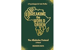 Breaking The World Order, The Alkebulan Protocol: Political and Psychological Thriller