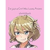 I'm Just A Girl Who Love Anime Sketch Book: Anime Sketchbook | Large 121 Pages 8.5 x 11 Anime Drawing Pad | Manga Sketch Book with Blank Pages for ... Love Manga Japanese Art, Anime, and Kawaii