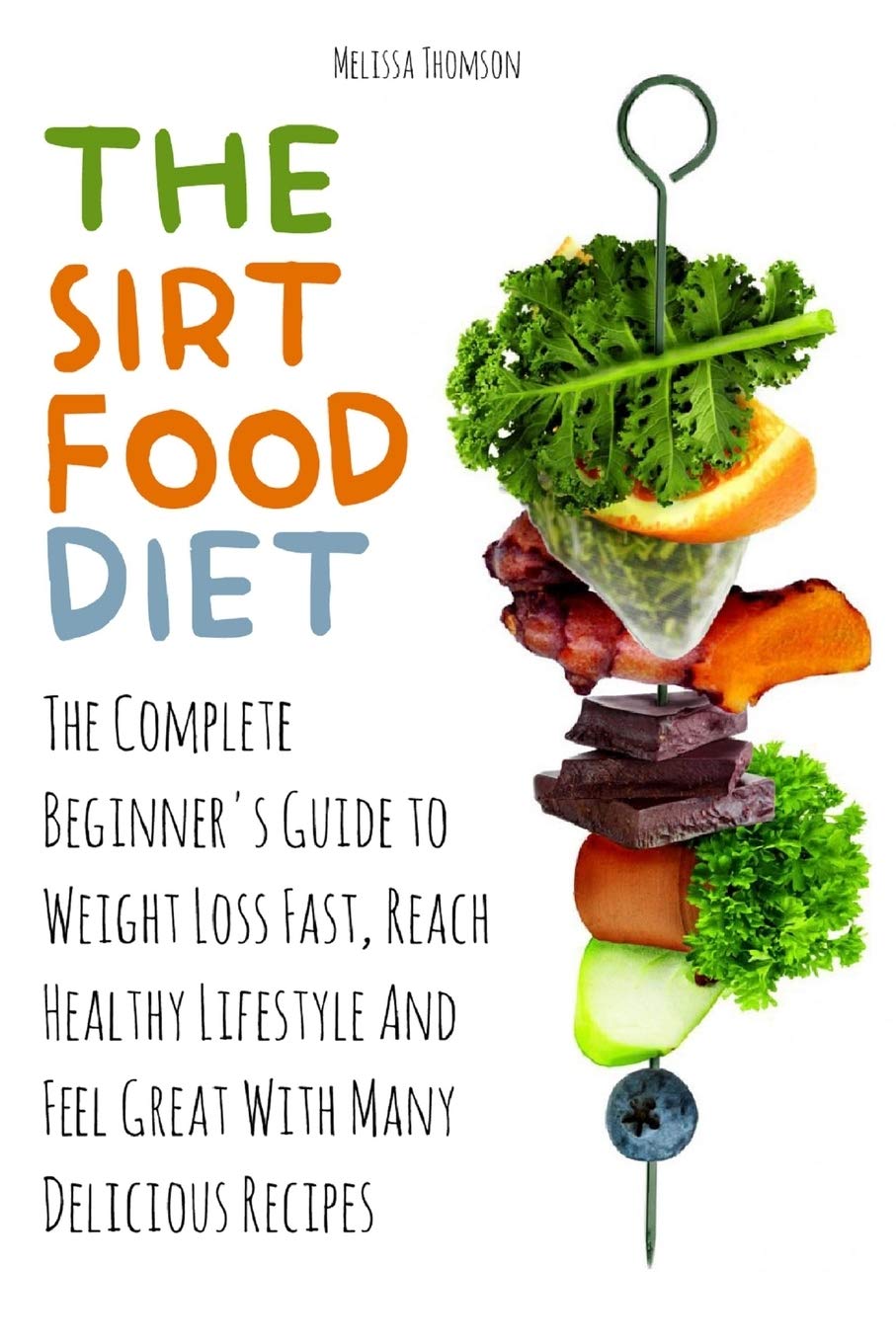The Sirtfood Diet The Complete Beginner S Guide To Weight Loss Fast Reach Healthy Lifestyle And Feel Great With Many Delicious Recipes Thomson Melissa 9798649415361 Amazon Com Books