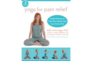 Yoga for Pain Relief: Simple Practices to Calm Your Mind and Heal Your Chronic Pain (The New Harbinger Whole-Body Healing Series)
