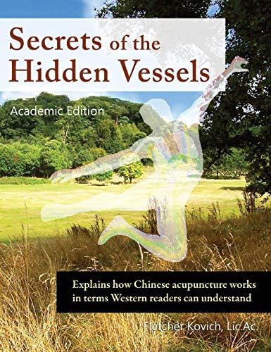 Secrets of the Hidden Vessels: Explains how Chinese acupuncture works in terms Western readers can understand