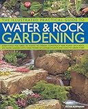 The Illustrated Practical Guide to Water and Rock Gardening: Everything you need to know to design and construct a beautiful rock garden or water feature by