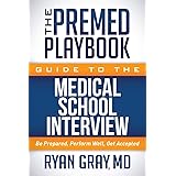The Premed Playbook Guide to the Medical School Interview: Be Prepared, Perform Well, Get Accepted