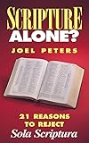 Scripture Alone? 21 Reasons to Reject "Sola Scriptura"