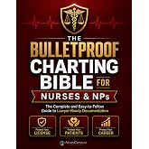 The Bulletproof Charting Bible for Nurses &amp; NPs: The Complete and Easy-to-Follow Guide to Lawyer-Ready Documentation - Protect Your License, Your Patients, and Your Career