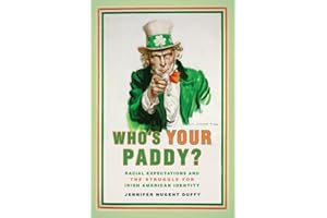 Who's Your Paddy?: Racial Expectations and the Struggle for Irish American Identity (Nation of Nations Book 20)
