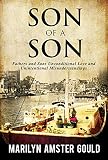 Son of a Son: Fathers and Sons Unconditional Love and Unintentional Misunderstandings by Marilyn Amster Gould