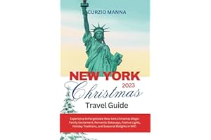 NEW YORK CHRISTMAS TRAVEL GUIDE 2023: Experience Unforgettable New York Christmas Magic: Family Excitement, Romantic Getaways, Festive Lights, Holiday Traditions, and Seasonal Delights in NYC.