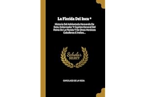 La Florida Del Inca *: Historia Del Adelantado Hernando De Soto, Gobernador Y Capitán General Del Reino De La Florida Y De Otros Heróicos Caballeros E Indios... (Spanish Edition)