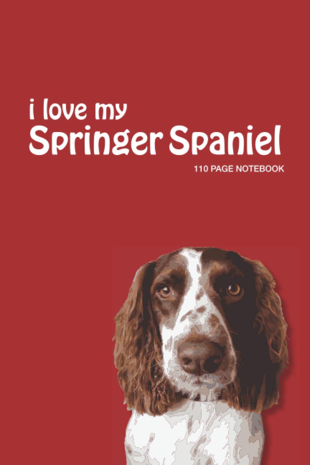 i love my Springer Spaniel: Notebook/Journal - 110 Ruled Pages (6" x 9")