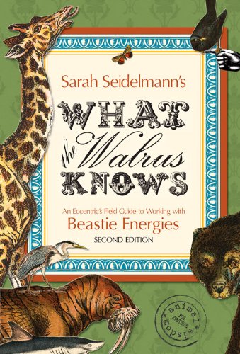 What the Walrus Knows: An Eccentric's Field Guide to Working with Beastie Energies by Sarah Bamford Seidelmann