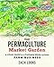 The Permaculture Market Garden: A visual guide to a profitable whole-systems farm business by Zach Loeks