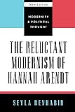 The Reluctant Modernism of Hannah Arendt (Modernity and Political Thought)