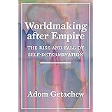 Worldmaking after Empire: The Rise and Fall of Self-Determination